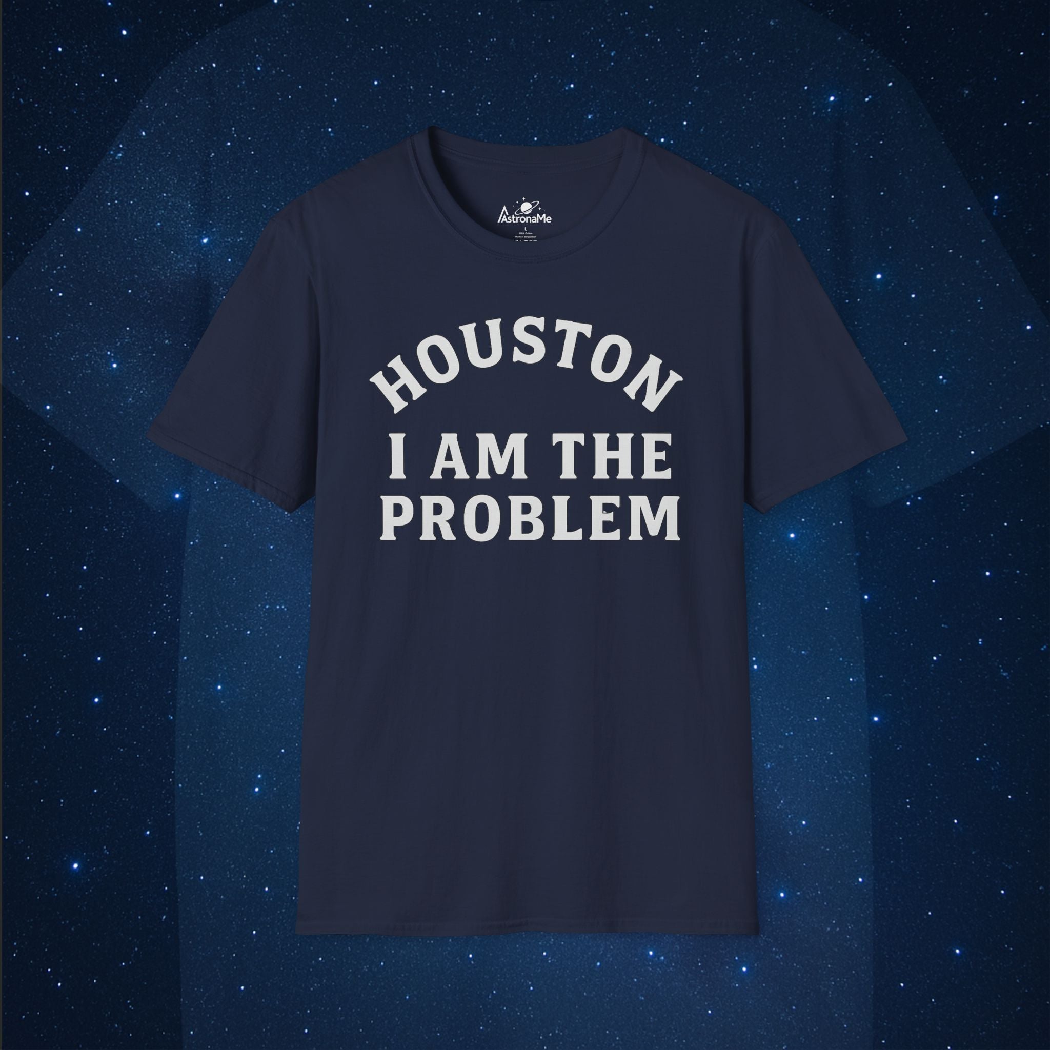 Houston I Am The Problem Statement T-Shirt