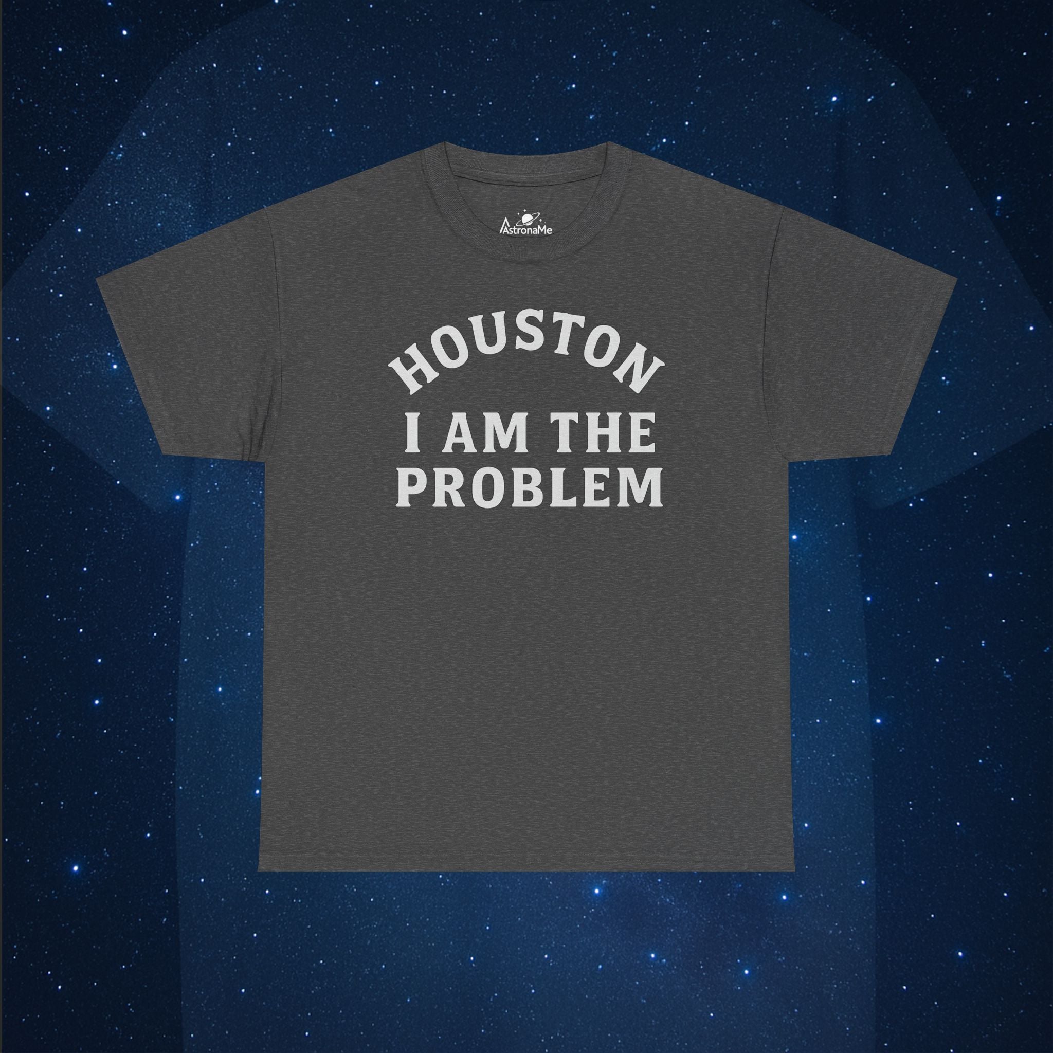 Houston I Am The Problem Statement T-Shirt