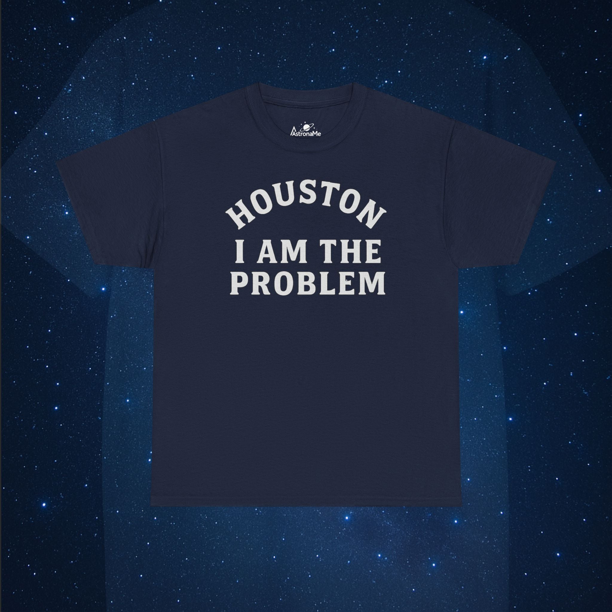 Houston I Am The Problem Statement T-Shirt
