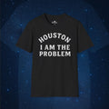 Houston I Am The Problem Statement T-Shirt