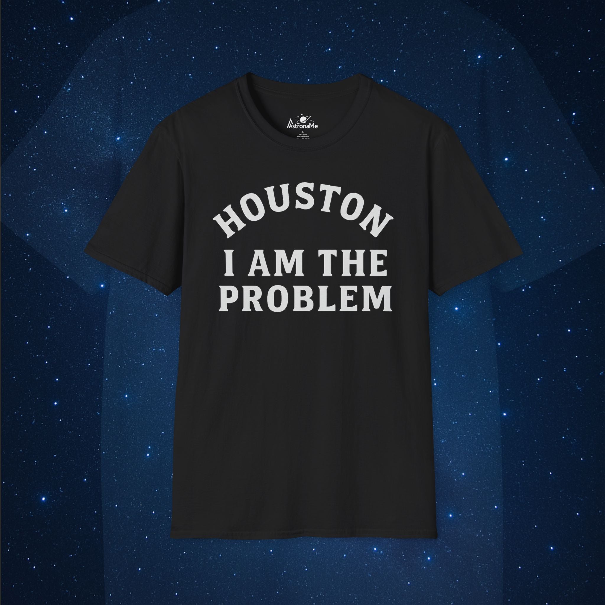 Houston I Am The Problem Statement T-Shirt